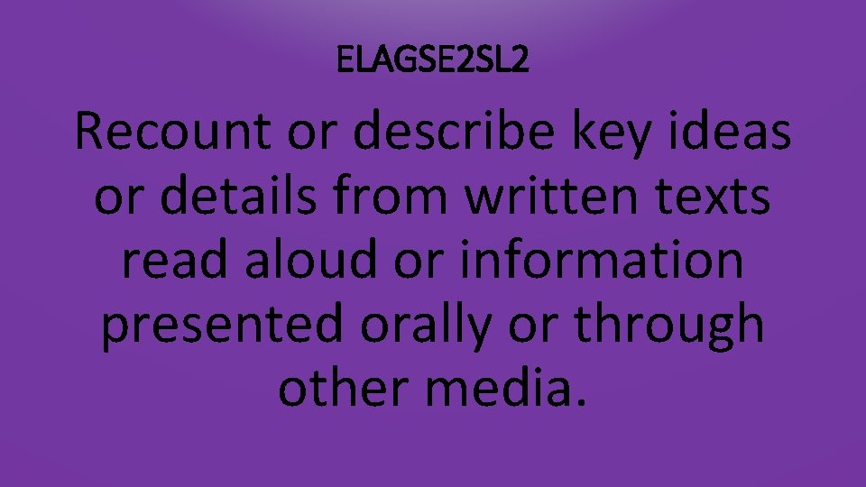 ELAGSE 2 SL 2 Recount or describe key ideas or details from written texts