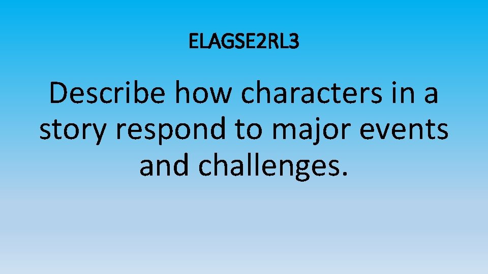 ELAGSE 2 RL 3 Describe how characters in a story respond to major events