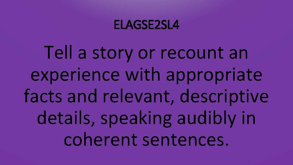 ELAGSE 2 SL 4 Tell a story or recount an experience with appropriate facts