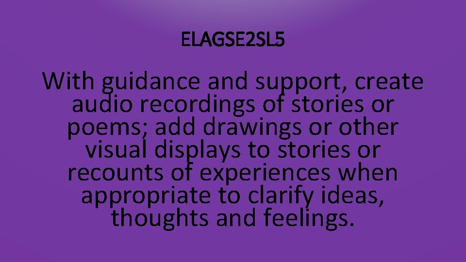 ELAGSE 2 SL 5 With guidance and support, create audio recordings of stories or
