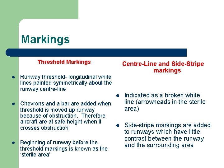 Markings Threshold Markings l Centre-Line and Side-Stripe markings Runway threshold- longitudinal white lines painted