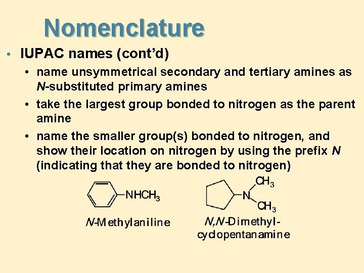 Nomenclature • IUPAC names (cont’d) • name unsymmetrical secondary and tertiary amines as N-substituted