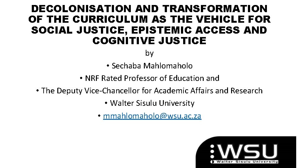 DECOLONISATION AND TRANSFORMATION OF THE CURRICULUM AS THE VEHICLE FOR SOCIAL JUSTICE, EPISTEMIC ACCESS