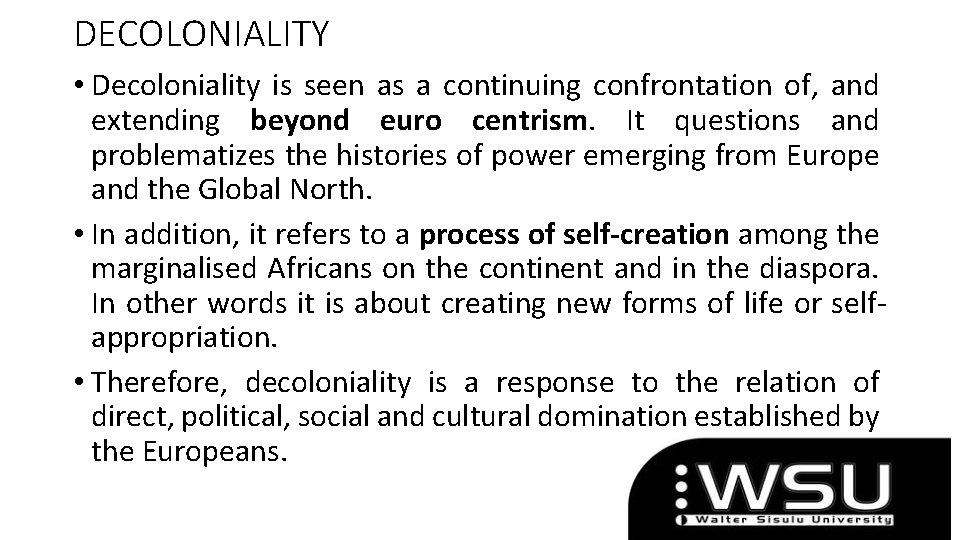 DECOLONIALITY • Decoloniality is seen as a continuing confrontation of, and extending beyond euro