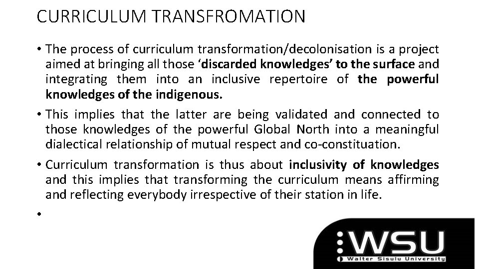 CURRICULUM TRANSFROMATION • The process of curriculum transformation/decolonisation is a project aimed at bringing