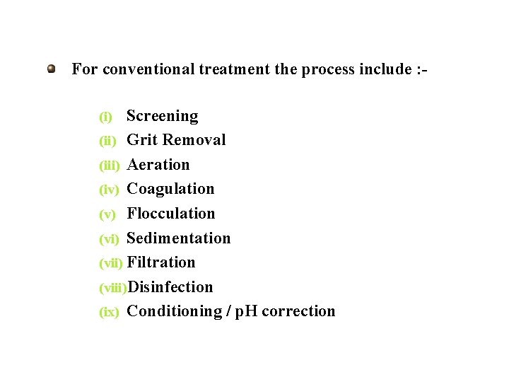 For conventional treatment the process include : Screening (ii) Grit Removal (iii) Aeration (iv)