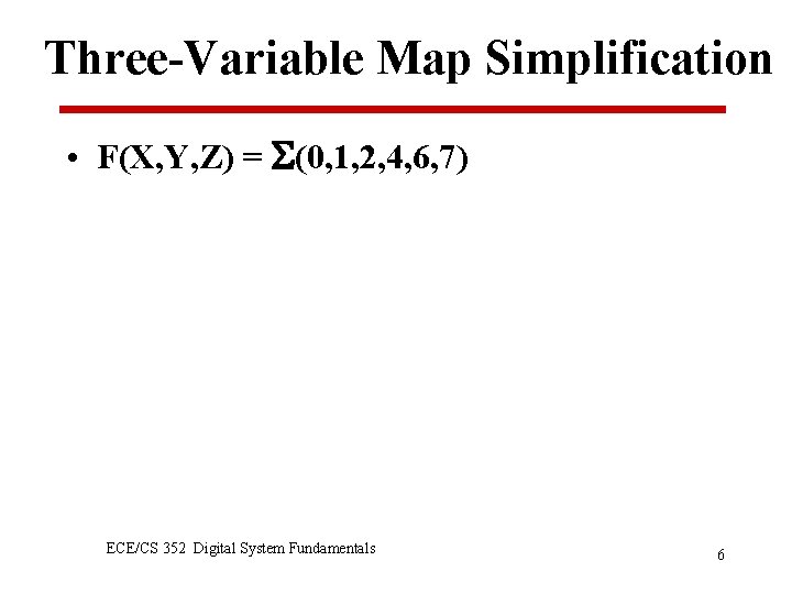 Three-Variable Map Simplification • F(X, Y, Z) = (0, 1, 2, 4, 6, 7)