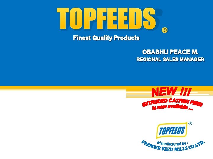 TOPFEEDS Finest Quality Products ® OBABHU PEACE M. REGIONAL SALES MANAGER ® 