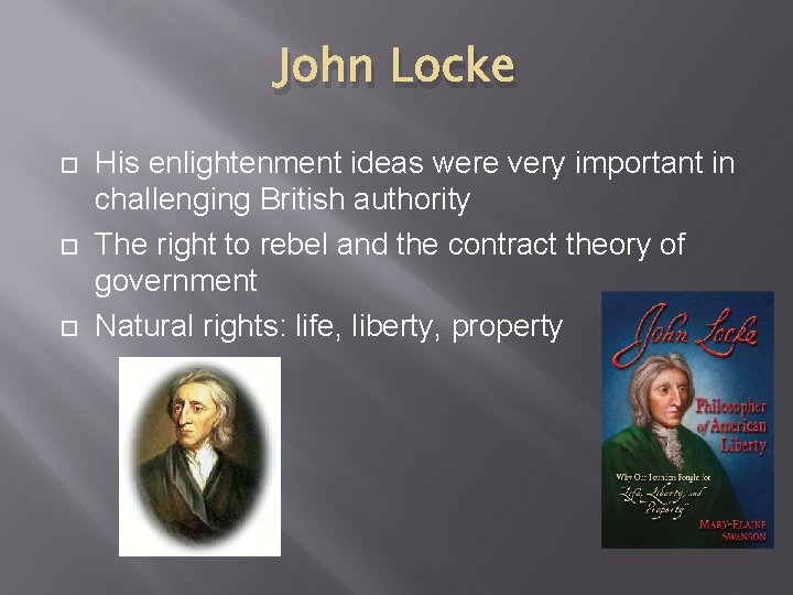 John Locke His enlightenment ideas were very important in challenging British authority The right