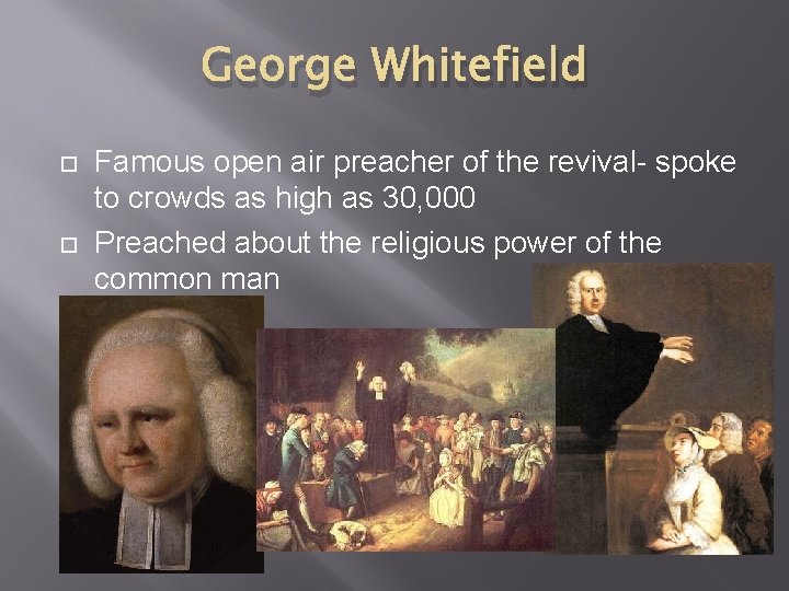 George Whitefield Famous open air preacher of the revival- spoke to crowds as high