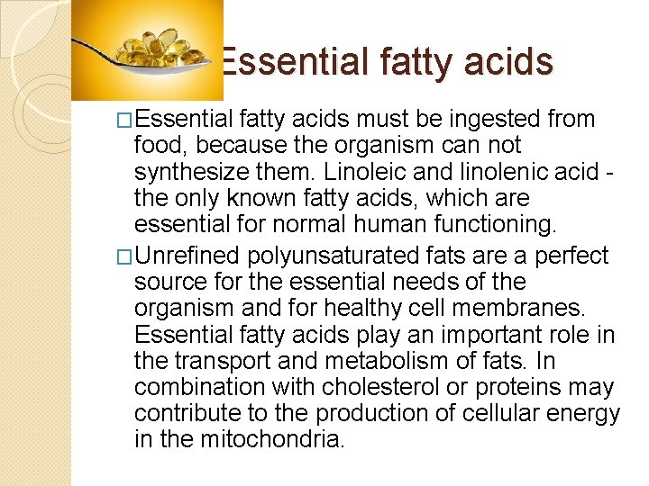 Essential fatty acids �Essential fatty acids must be ingested from food, because the organism