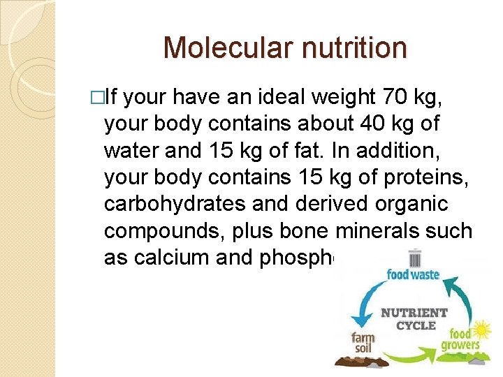 Molecular nutrition �If your have an ideal weight 70 kg, your body contains about