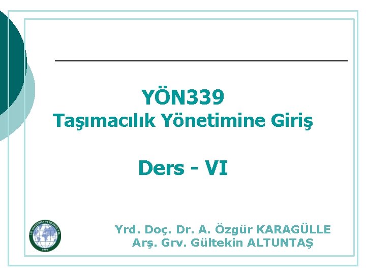 YÖN 339 Taşımacılık Yönetimine Giriş Ders - VI Yrd. Doç. Dr. A. Özgür KARAGÜLLE