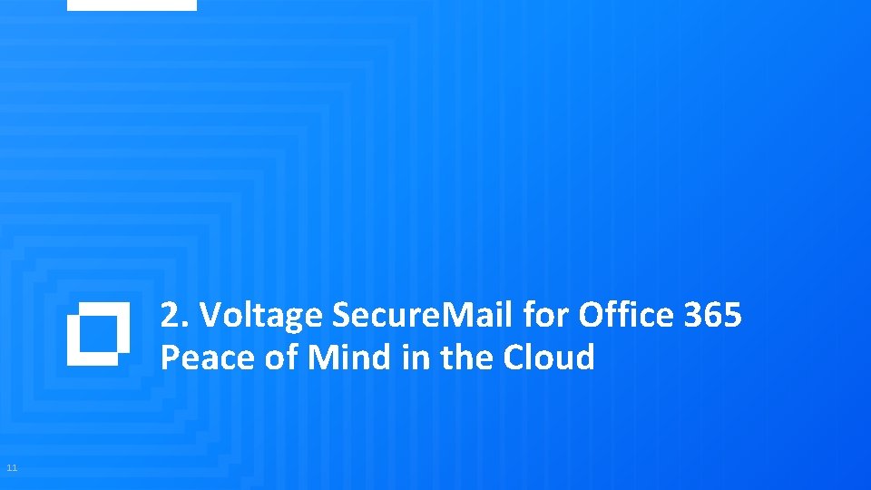 2. Voltage Secure. Mail for Office 365 Peace of Mind in the Cloud 11