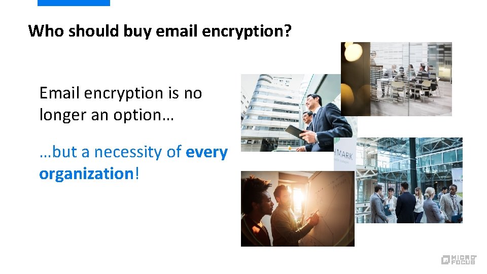 Who should buy email encryption? Email encryption is no longer an option… …but a