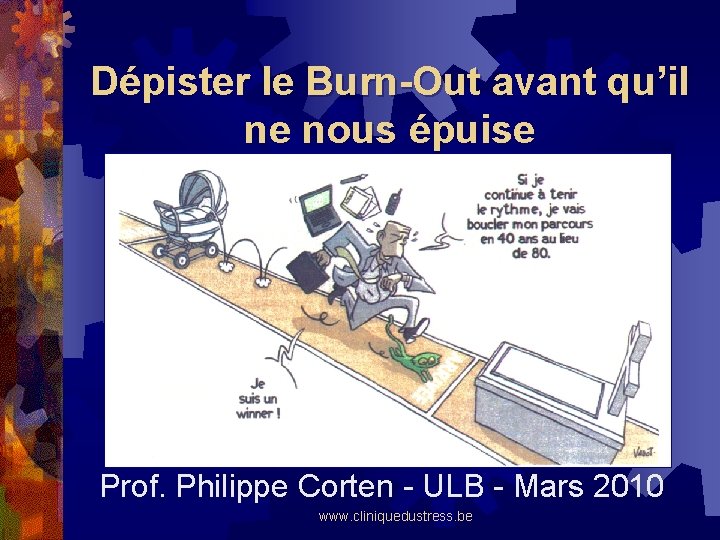 Dépister le Burn-Out avant qu’il ne nous épuise Prof. Philippe Corten - ULB -