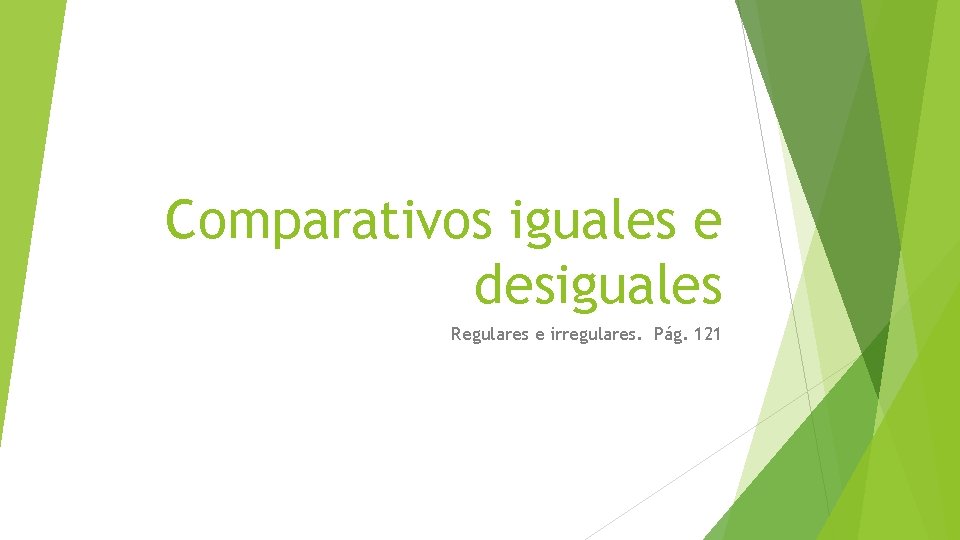 Comparativos iguales e desiguales Regulares e irregulares. Pág. 121 