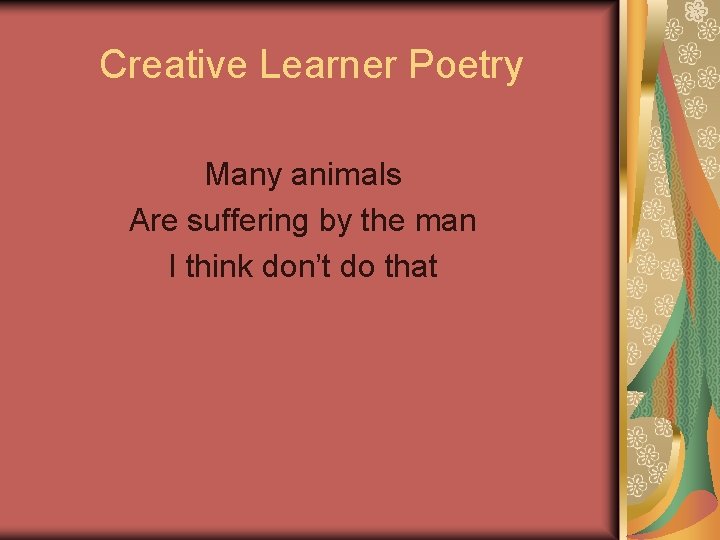 Creative Learner Poetry Many animals Are suffering by the man I think don’t do