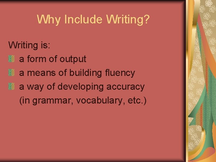 Why Include Writing? Writing is: a form of output a means of building fluency