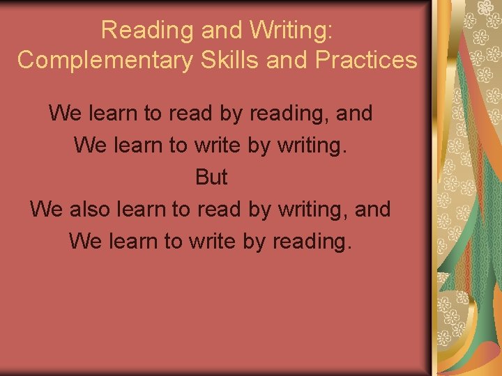 Reading and Writing: Complementary Skills and Practices We learn to read by reading, and