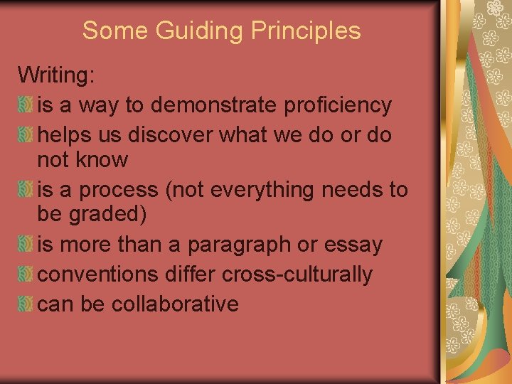 Some Guiding Principles Writing: is a way to demonstrate proficiency helps us discover what