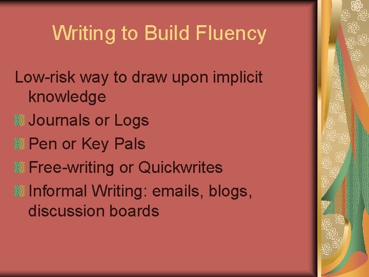 Writing to Build Fluency Low-risk way to draw upon implicit knowledge Journals or Logs