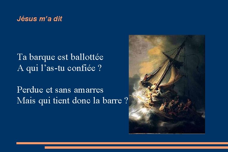 Jésus m’a dit Ta barque est ballottée A qui l’as-tu confiée ? Perdue et