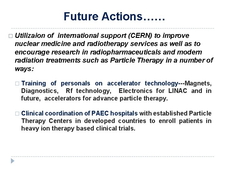 Future Actions…… � Utilizaion of international support (CERN) to improve nuclear medicine and radiotherapy Future Actions…… � Utilizaion of international support (CERN) to improve nuclear medicine and radiotherapy