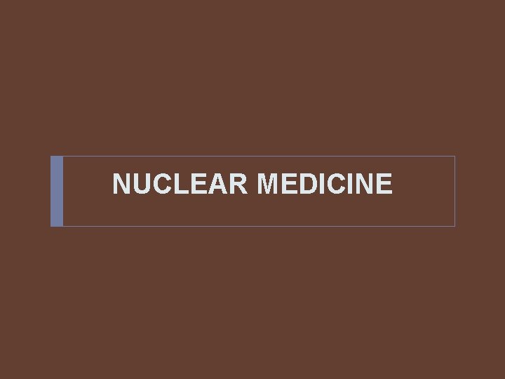 NUCLEAR MEDICINE NUCLEAR MEDICINE