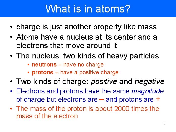 What is in atoms? • charge is just another property like mass • Atoms