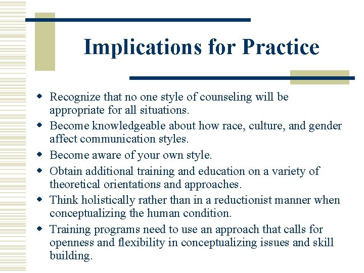 Implications for Practice w Recognize that no one style of counseling will be appropriate