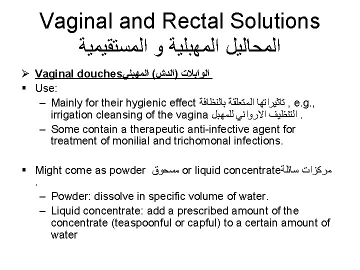 Vaginal and Rectal Solutions ﺍﻟﻤﺤﺎﻟﻴﻞ ﺍﻟﻤﻬﺒﻠﻴﺔ ﻭ ﺍﻟﻤﺴﺘﻘﻴﻤﻴﺔ Ø Vaginal douches ﺍﻟﻮﺍﺑﻼﺕ )ﺍﻟﺪﺵ( ﺍﻟﻤﻬﺒﻠﻲ