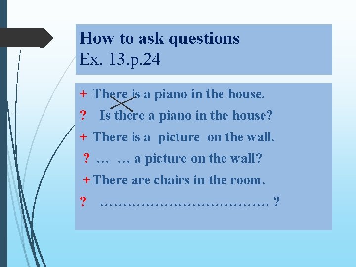 How to ask questions Ex. 13, p. 24 + There is a piano in How to ask questions Ex. 13, p. 24 + There is a piano in