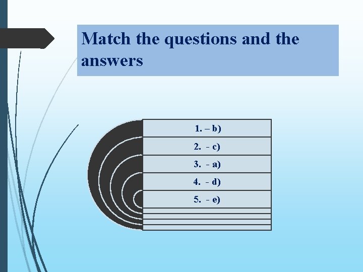Match the questions and the answers 1. – b) 2. - c) 3. - Match the questions and the answers 1. – b) 2. - c) 3. -