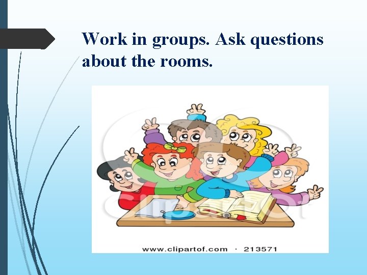 Work in groups. Ask questions about the rooms. Work in groups. Ask questions about the rooms.