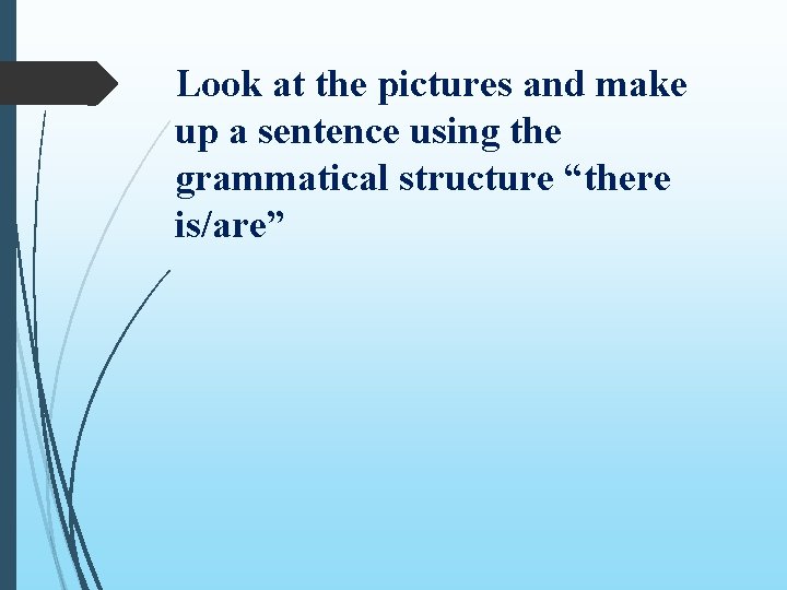 Look at the pictures and make up a sentence using the grammatical structure “there Look at the pictures and make up a sentence using the grammatical structure “there