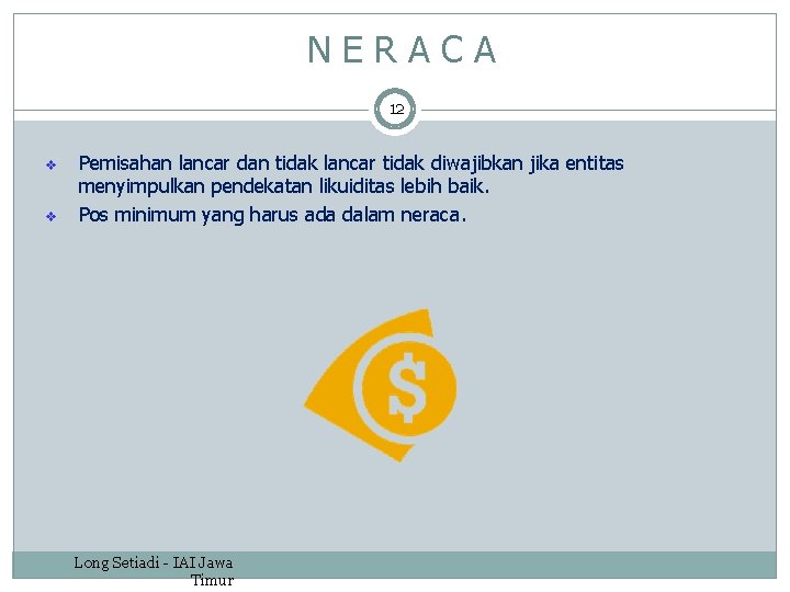 NERACA 12 v v Pemisahan lancar dan tidak lancar tidak diwajibkan jika entitas menyimpulkan