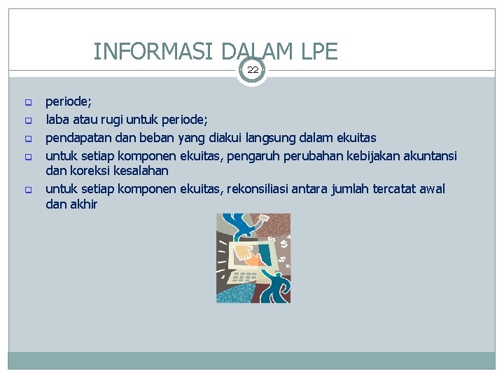 INFORMASI DALAM LPE 22 q q q periode; laba atau rugi untuk periode; pendapatan