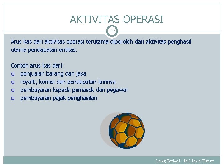 AKTIVITAS OPERASI 27 Arus kas dari aktivitas operasi terutama diperoleh dari aktivitas penghasil utama AKTIVITAS OPERASI 27 Arus kas dari aktivitas operasi terutama diperoleh dari aktivitas penghasil utama
