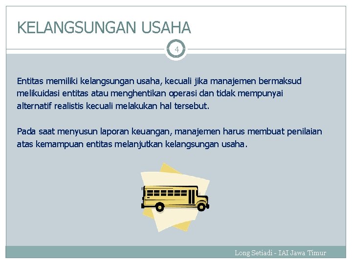 KELANGSUNGAN USAHA 4 Entitas memiliki kelangsungan usaha, kecuali jika manajemen bermaksud melikuidasi entitas atau