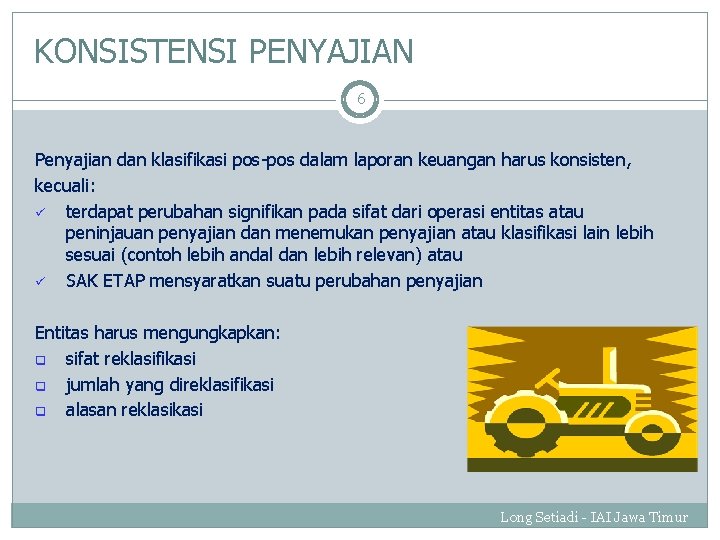 KONSISTENSI PENYAJIAN 6 Penyajian dan klasifikasi pos-pos dalam laporan keuangan harus konsisten, kecuali: ü KONSISTENSI PENYAJIAN 6 Penyajian dan klasifikasi pos-pos dalam laporan keuangan harus konsisten, kecuali: ü