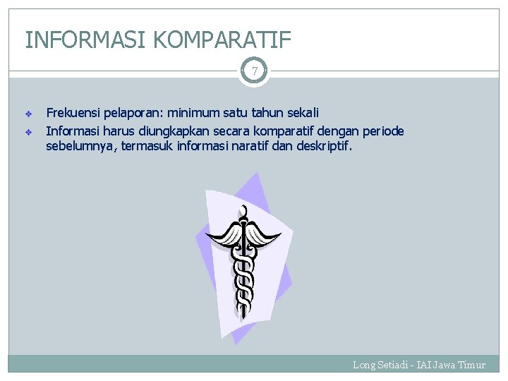 INFORMASI KOMPARATIF 7 v v Frekuensi pelaporan: minimum satu tahun sekali Informasi harus diungkapkan