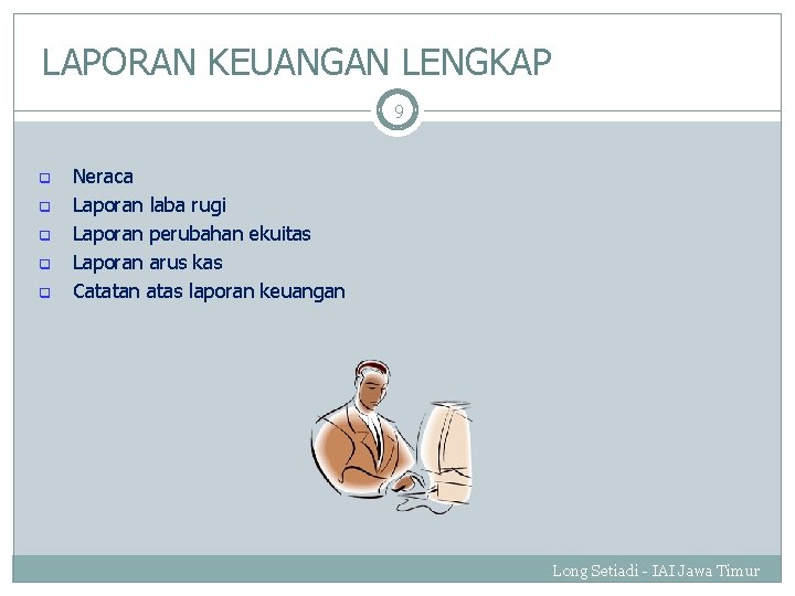 LAPORAN KEUANGAN LENGKAP 9 q q q Neraca Laporan laba rugi Laporan perubahan ekuitas