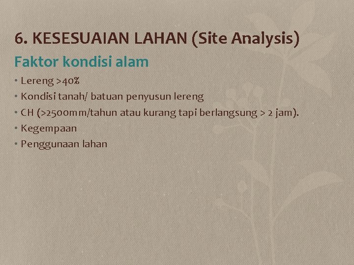 6. KESESUAIAN LAHAN (Site Analysis) Faktor kondisi alam • Lereng >40% • Kondisi tanah/