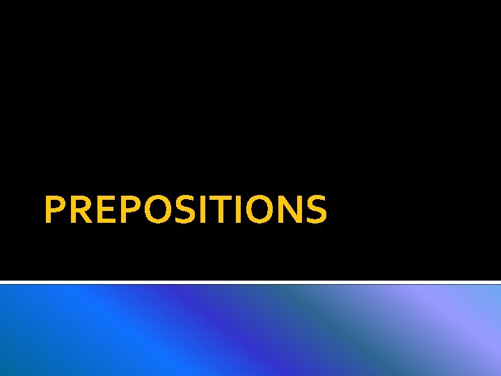 PREPOSITIONS PREPOSITIONS