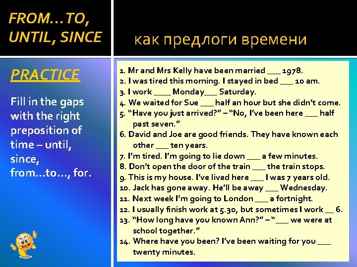 FROM…TO, UNTIL, SINCE PRACTICE Fill in the gaps with the right preposition of time FROM…TO, UNTIL, SINCE PRACTICE Fill in the gaps with the right preposition of time