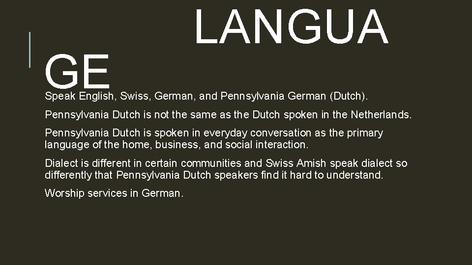 GE LANGUA Speak English, Swiss, German, and Pennsylvania German (Dutch). Pennsylvania Dutch is not