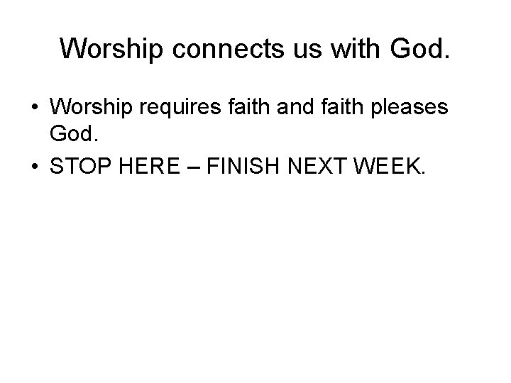 Worship connects us with God. • Worship requires faith and faith pleases God. •