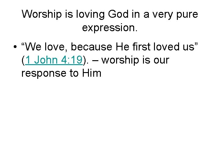 Worship is loving God in a very pure expression. • “We love, because He