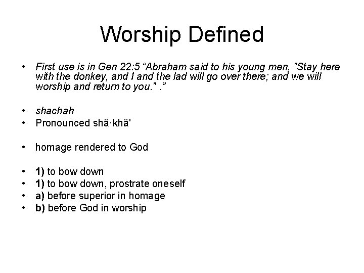 Worship Defined • First use is in Gen 22: 5 “Abraham said to his